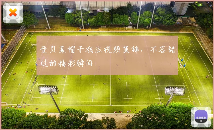 登贝莱帽子戏法视频集锦，不容错过的精彩瞬间